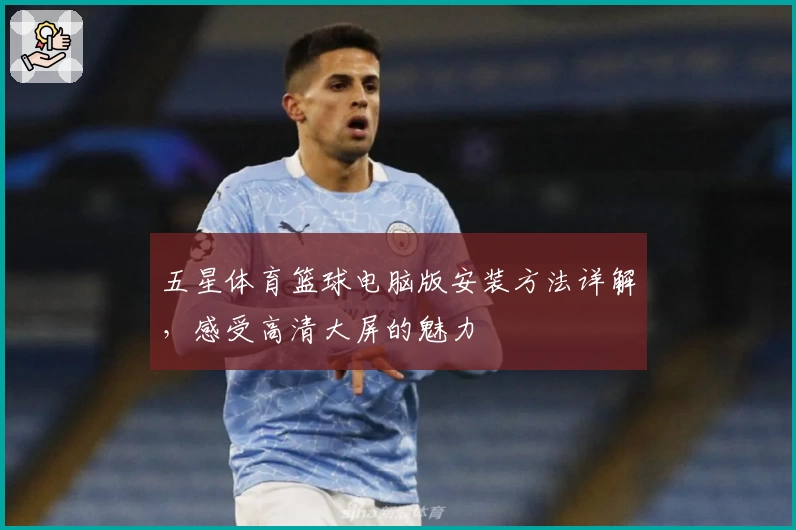 五星体育篮球电脑版安装方法详解，感受高清大屏的魅力
